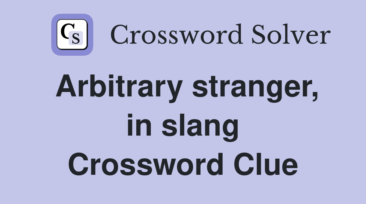 Arbitrary stranger, in slang Crossword Clue Answers Crossword Solver